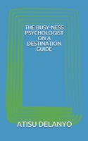 THE BUSY-NESS PSYCHOLOGIST ON A DESTINATION GUIDE 1688334807 Book Cover