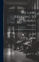 The Laws Relating to Burials: With Notes, Forms, & Practical Instructions 1377509826 Book Cover