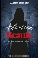 Blood and Beauty: A History of Britain's Female Serial Killers B0FYW712W1 Book Cover