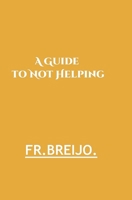 A Guide to Not Helping (HUMOR) B0HGXH5GF6 Book Cover