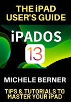 The iPad User's Guide iPADOS 13: Tips & Tutorials to Master Your iPad 1689687517 Book Cover