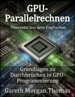 GPU-Parallelrechnen: Grundlagen zu Durchbrüchen in GPU-Programmierung (German Edition) B0FJKXYNPJ Book Cover
