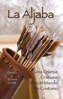 La Aljaba: Una Crianza Cristiana en Un Mundo No Cristiano 0984200606 Book Cover