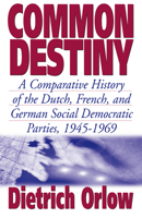 Common Destiny: A Comparative History of the Dutch, French, and German Social Democratic Parties, 1945-1969 1571812253 Book Cover
