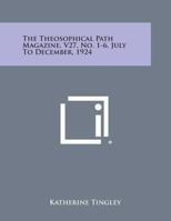 The Theosophical Path Magazine, V27, No. 1-6, July to December, 1924 1494121727 Book Cover