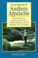 Trout Streams of Southern Appalachia: Fly-Casting in Georgia, Kentucky, North Carolina, South Carolina, and Tennessee, Second Edition 0881503037 Book Cover