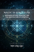 Magic is Structure: Designing Rituals, Realities, and the Architecture of Intention B0FF57XJZP Book Cover