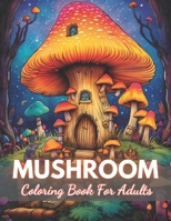 Mushroom Coloring Book For Adults: New Edition And Unique High-quality illustrations Coloring Pages B0CS3HVP2C Book Cover