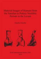 Material Images of Humans from the Natufian to Pottery Neolithic Periods in the Levant 1407312235 Book Cover