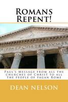 Romans Repent!: Paul's Message from all the churches of Christ to all the people of pagan Rome 1468031627 Book Cover