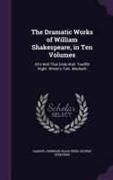 The Dramatic Works of William Shakespeare, in Ten Volumes: All's Well That Ends Well. Twelfth Night. Winter's Tale. Macbeth 137749649X Book Cover