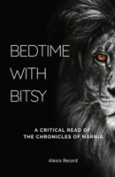 Bedtime with Bitsy: A Critical Read of the Chronicles of Narnia 1839193972 Book Cover
