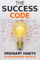 The Success Code: How Ordinary Habits Can Produce Extraordinary Results 1951291050 Book Cover