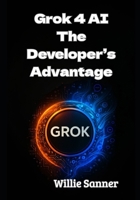 Grok 4 AI: The Developer’s Advantage B0FH9HQYH2 Book Cover