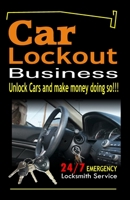 Car Lockout Business, Emergency Locksmith Service 24-7: Unlock Cars and make money; Locksmith, Lock and Key, Lost Keys 1790421616 Book Cover