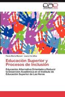 Educación Superior y Procesos de Inclusión: Educación Alternativa Orientada a Reducir la Deserción Académica en el Instituto de Educación Superior de Las Heras 3659016500 Book Cover