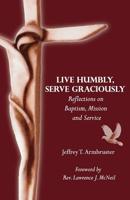 Live Humbly, Serve Graciously: Reflections on Baptism, Mission and Service 1536871842 Book Cover