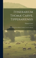 Itinerarium Thomæ Carve, Tipperariensis: ... Cum Historia Facti Butleri, Gordon, Lesly Et Aliorum 102070389X Book Cover