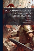 Du Commandement De La Cavalerie Et Del'equitation... 1271402580 Book Cover