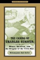 The Caning of Charles Sumner: Honor, Idealism, and the Origins of the Civil War 0801894697 Book Cover