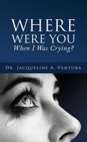 Where Were You When I Was Crying? 1662803435 Book Cover