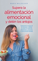 Supera la alimentación emocional y detén los antojos: Comprende las causas de los atracones, combate con éxito los trastornos alimentarios y encuentra tu peso personal deseado (Spanish Edition) B0CWXPSS5W Book Cover