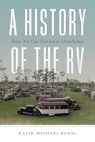 A History of the RV: From Tin Can Tourism to Motorhomes 0813079713 Book Cover