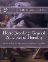 Horse Breeding: General Principles of Heredity: As Applied to the Business of Breeding Horses, Etc. 1727755448 Book Cover