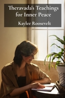 Theravada's Teachings for Inner Peace: A Practical Manual for Integrating Mindfulness and Contemplation Into Daily Routines, Embracing Equanimity and Self-Acceptance B0F5N8FMYL Book Cover