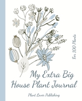 My Extra Big House Plant Journal - for 100 Plants : Keep Track on the Water, Fertilizer and Light Preferences of Your Green Friends 1710084677 Book Cover