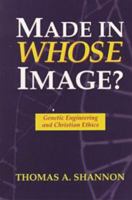 Made in Whose Image: Genetic Engineering and Christian Ethics 1573926310 Book Cover