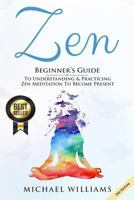 Zen: Beginner's Guide to Understanding & Practicing Zen Meditation to Become Present 1974279391 Book Cover