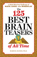 The 125 Best Brain Teasers of All Time: A Mind-Blowing Challenge of Math, Logic, and Wordplay 1641520086 Book Cover