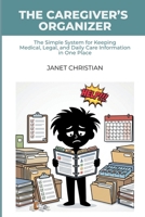 The Caregiver's Organizer: The Simple System for Keeping Medical, Legal, and Daily Care Information in One Place 1105552306 Book Cover