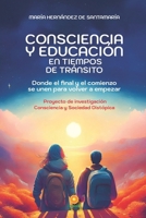 CONSCIENCIA Y EDUCACIÓN EN TIEMPOS DE TRÁNSITO: Donde el final y el comienzo se unen para volver a empezar (Spanish Edition) 8409688905 Book Cover