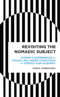 Revisiting the Nomadic Subject: Women's Experiences of Travelling Under Conditions of Forced Displacement 1538142635 Book Cover