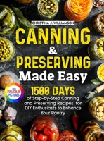 Canning & Preserving Made Easy: 1500 Days of Step-by-Step Canning and Preserving Recipes for DIY Enthusiasts to Enhance Your Pantry|Full Color Edition 1805383736 Book Cover