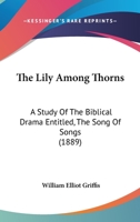 The Lily Among Thorns: A Study of the Biblical Drama Entitled, The Song of Songs 1017350094 Book Cover