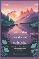 Auto-cura per donne autistiche: Strategie per ridurre il burnout e prosperare in modo autentico (Italian Edition) B0DS8PF6KY Book Cover