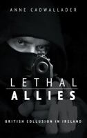 Lethal Allies: British Collusion in Ireland 1781171882 Book Cover