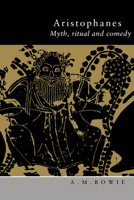 Aristophanes: Myth, Ritual and Comedy 0521575753 Book Cover