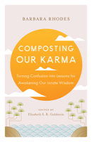 Composting Our Karma: Turning Confusion Into Lessons for Awakening Our Innate Wisdom 1645472949 Book Cover
