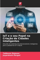 IoT e o seu Papel na Criação de Cidades Inteligentes: Soluções de sistemas de estacionamento inteligentes para a plataforma IoT e Blynk 6205895323 Book Cover
