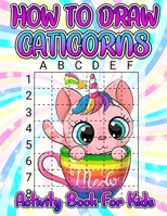 How To Draw Caticorns Activity Book For Kids: Learn How To Draw Cute Caticorns Step By Step With The Grid Copymethod. Drawing And Coloring Caticorn ... Ages 4-8. Draw And Color Magical Caticorns. 3755111063 Book Cover