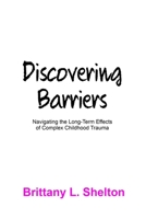 Discovering Barriers: Navigating the Long-Term Effects of Complex Childhood Trauma (Life after Childhood Trauma) B087CVXT8L Book Cover