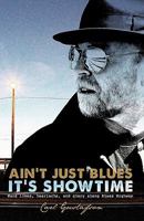 Ain't Just Blues It's Showtime: Hard Times, Heartache, and Glory Along Blues Highway 1453888403 Book Cover