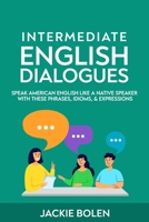 Intermediate English Dialogues: Speak American English Like a Native Speaker with these Phrases, Idioms, & Expressions B0932JC739 Book Cover
