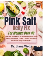 PINK SALT BELLY FIX FOR WOMEN OVER 40: A Natural Detox Plan To Beat Menopause Bloat, Balance Estrogen, Lower Cortisol, And Burn Hormonal Belly Fat After 40 B0F893LYQP Book Cover