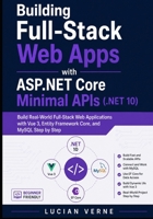 Building Full-Stack Web Apps with ASP.NET Core Minimal APIs (.NET 10): Build Real-World Full-Stack Web Applications with Vue 3, Entity Framework Core, and MySQL Step by Step B0GZL258XS Book Cover
