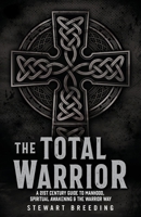 The Total Warrior: A 21st Century Guide to Manhood, Spiritual Awakening & the Warrior Way 1662848226 Book Cover